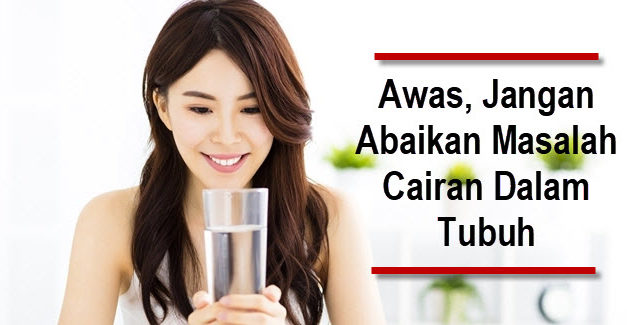 Awas, Jangan Abaikan Masalah Cairan Dalam Tubuh